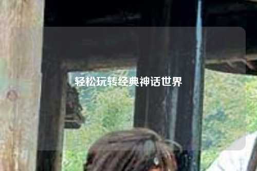 輕松玩轉(zhuǎn)經(jīng)典神話世界