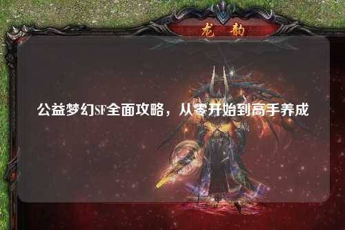 公益夢幻SF全面攻略，從零開始到高手養(yǎng)成
