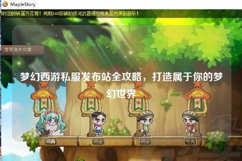 夢幻西游私服發(fā)布站全攻略，打造屬于你的夢幻世界