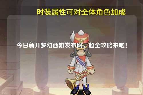 今日新開(kāi)夢(mèng)幻西游發(fā)布網(wǎng)，超全攻略來(lái)啦！