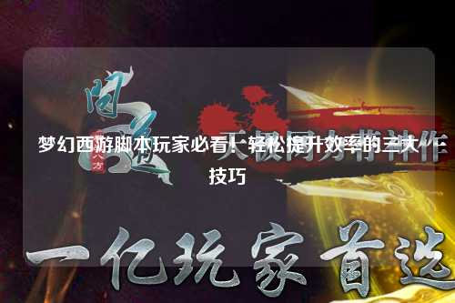 夢(mèng)幻西游腳本玩家必看！輕松提升效率的三大技巧