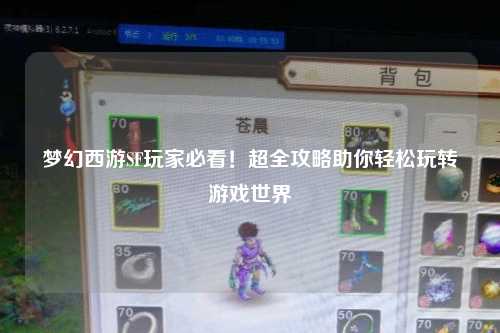 夢幻西游SF玩家必看！超全攻略助你輕松玩轉(zhuǎn)游戲世界