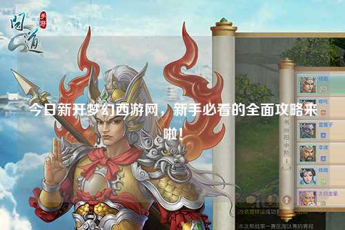 今日新開夢幻西游網(wǎng)，新手必看的全面攻略來啦！
