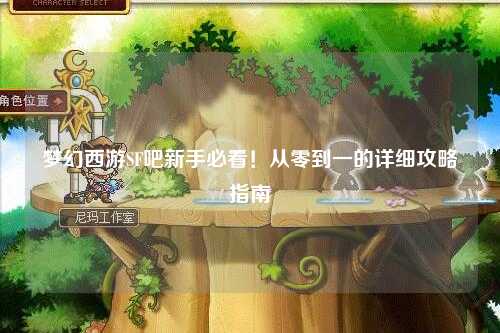 夢幻西游SF吧新手必看！從零到一的詳細(xì)攻略指南?